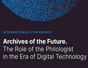 The conference “Archives of the Future. The Role of the Philologist in the Era of Digital Technology”.